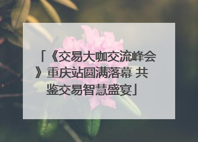 《交易大咖交流峰会》重庆站圆满落幕 共鉴交易智慧盛宴