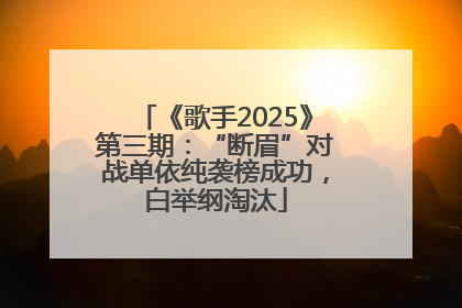 《歌手2025》第三期：“断眉”对战单依纯袭榜成功，白举纲淘汰