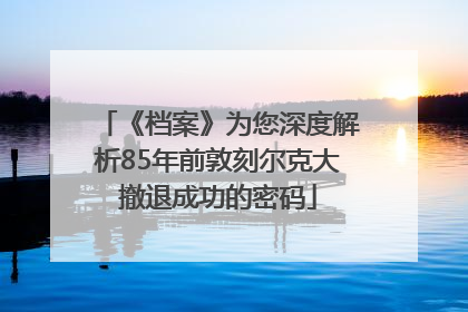 《档案》为您深度解析85年前敦刻尔克大撤退成功的密码