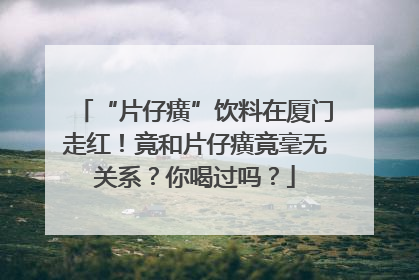 “片仔癀”饮料在厦门走红！竟和片仔癀竟毫无关系？你喝过吗？