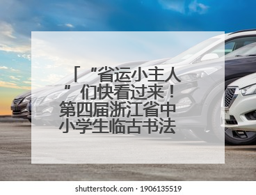 “省运小主人”们快看过来！第四届浙江省中小学生临古书法（篆刻）大赛初评结果公布