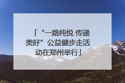 “一路纯悦 传递美好”公益健步走活动在郑州举行