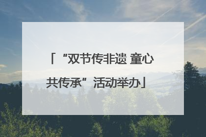 “双节传非遗 童心共传承”活动举办