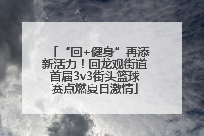 “回+健身”再添新活力！回龙观街道首届3v3街头篮球赛点燃夏日激情