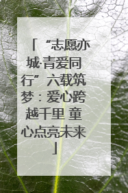 “志愿亦城·青爱同行”六载筑梦：爱心跨越千里 童心点亮未来
