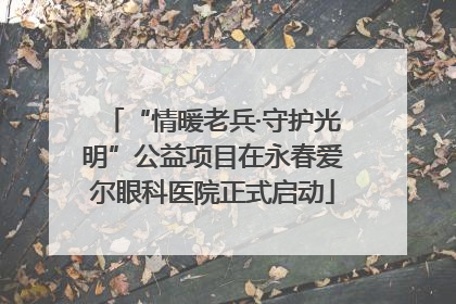 “情暖老兵·守护光明”公益项目在永春爱尔眼科医院正式启动