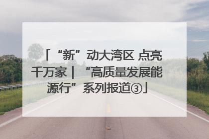 “新”动大湾区 点亮千万家｜“高质量发展能源行”系列报道③