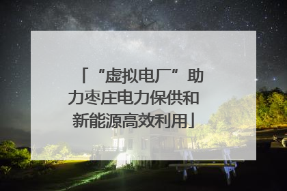 “虚拟电厂”助力枣庄电力保供和新能源高效利用