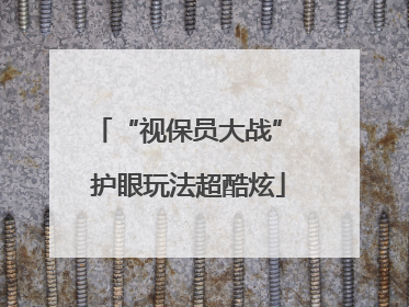 “视保员大战” 护眼玩法超酷炫
