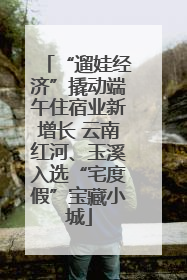 “遛娃经济”撬动端午住宿业新增长 云南红河、玉溪入选“宅度假”宝藏小城