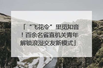 “飞花令”里觅知音！百余名省直机关青年解锁浪漫交友新模式