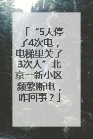 “5天停了4次电，电梯里关了3次人”北京一新小区频繁断电，咋回事？