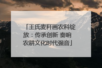 王氏麦秆画农科绽放：传承创新 奏响农耕文化时代强音