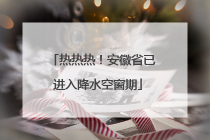 热热热！安徽省已进入降水空窗期