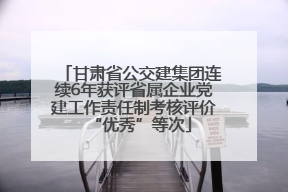 甘肃省公交建集团连续6年获评省属企业党建工作责任制考核评价“优秀”等次