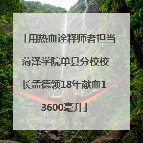 用热血诠释师者担当 菏泽学院单县分校校长孟德领18年献血13600毫升
