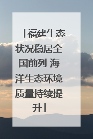 福建生态状况稳居全国前列 海洋生态环境质量持续提升