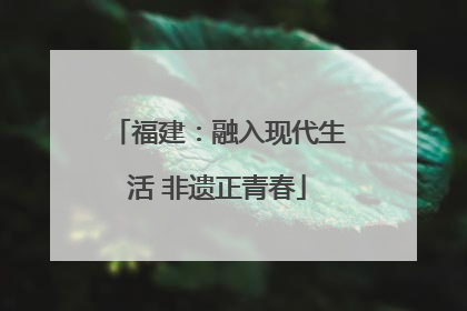 福建：融入现代生活 非遗正青春