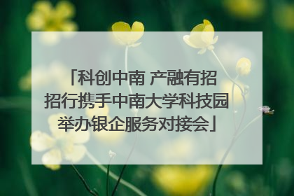 科创中南 产融有招 招行携手中南大学科技园举办银企服务对接会