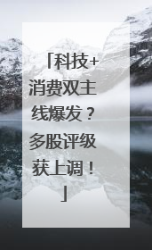 科技+消费双主线爆发？多股评级获上调！