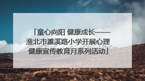 童心向阳 健康成长——淮北市濉溪路小学开展心理健康宣传教育月系列活动