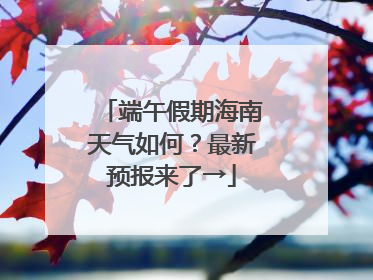 端午假期海南天气如何？最新预报来了→