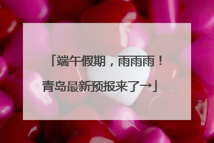端午假期，雨雨雨！青岛最新预报来了→