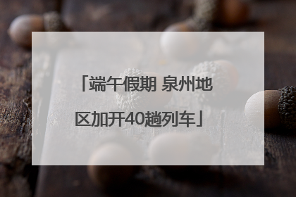 端午假期 泉州地区加开40趟列车