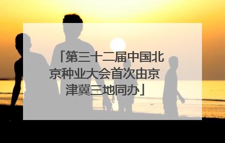 第三十二届中国北京种业大会首次由京津冀三地同办