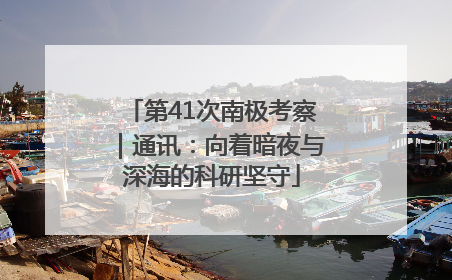 第41次南极考察｜通讯：向着暗夜与深海的科研坚守
