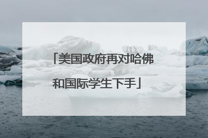 美国政府再对哈佛和国际学生下手
