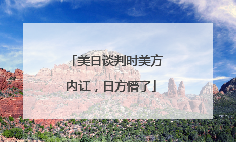 美日谈判时美方内讧，日方懵了