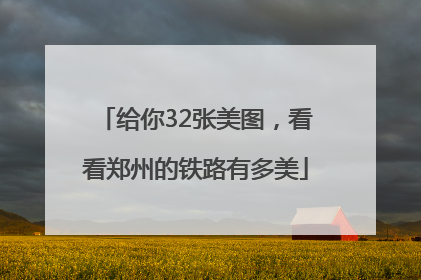 给你32张美图，看看郑州的铁路有多美