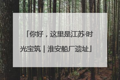 你好，这里是江苏·时光宝筑｜淮安船厂遗址