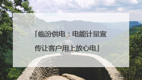临汾供电：电能计量宣传让客户用上放心电