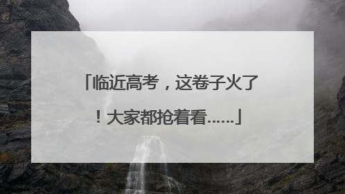 临近高考，这卷子火了！大家都抢着看……