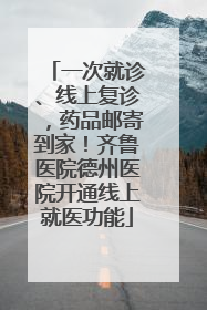 一次就诊、线上复诊，药品邮寄到家！齐鲁医院德州医院开通线上就医功能