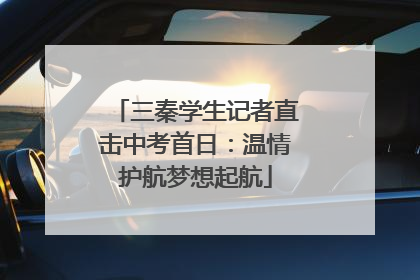 三秦学生记者直击中考首日：温情护航梦想起航
