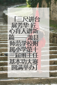 三尺讲台展芳华 匠心育人谱新篇——萧县师范学校附属小学第十三届班主任基本功大赛圆满举办