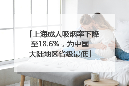 上海成人吸烟率下降至18.6%，为中国大陆地区省级最低