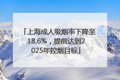 上海成人吸烟率下降至18.6%，提前达到2025年控烟目标