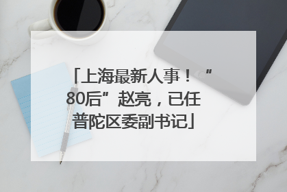 上海最新人事！“80后”赵亮，已任普陀区委副书记