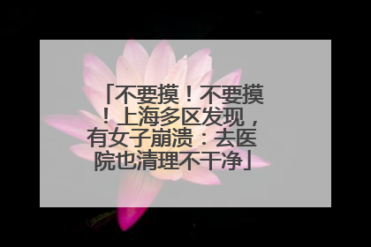 不要摸！不要摸！上海多区发现，有女子崩溃：去医院也清理不干净