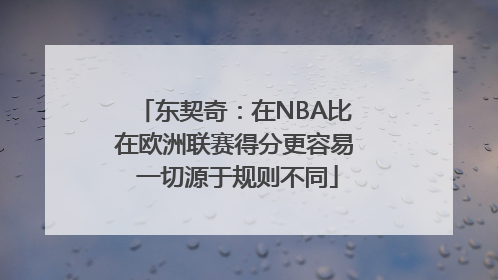 东契奇：在NBA比在欧洲联赛得分更容易 一切源于规则不同
