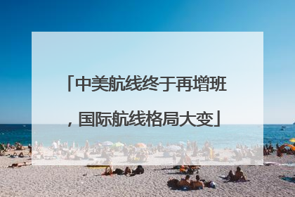 中美航线终于再增班，国际航线格局大变