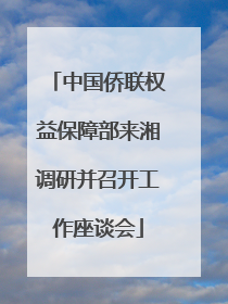 中国侨联权益保障部来湘调研并召开工作座谈会