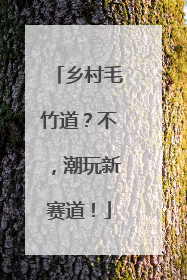 乡村毛竹道？不，潮玩新赛道！