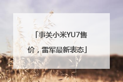 事关小米YU7售价，雷军最新表态