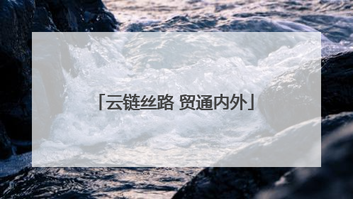 云链丝路 贸通内外