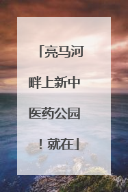亮马河畔上新中医药公园！就在